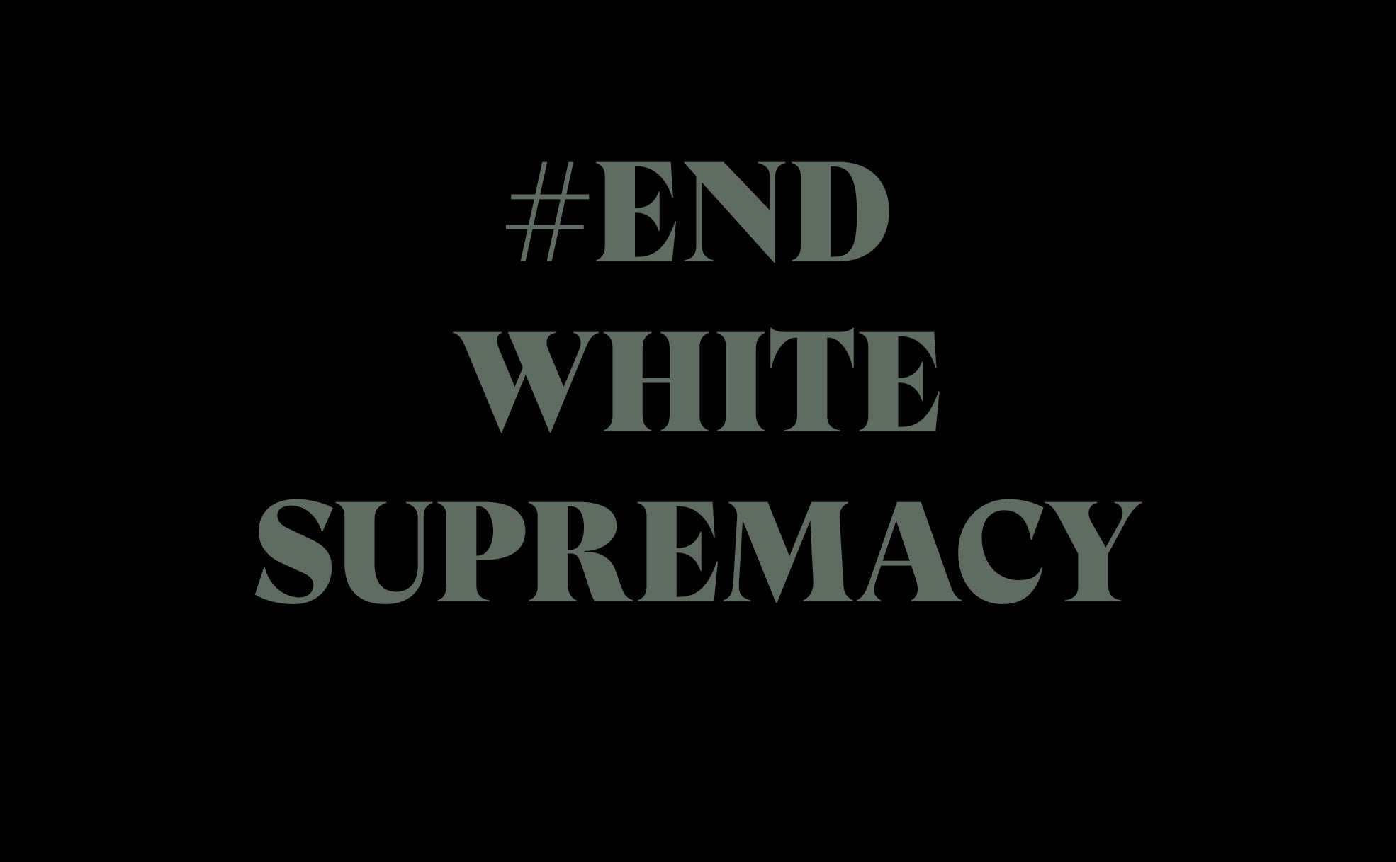 #ENDWHITESUPREMACY